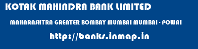 KOTAK MAHINDRA BANK LIMITED  MAHARASHTRA GREATER BOMBAY MUMBAI MUMBAI - POWAI  banks information 